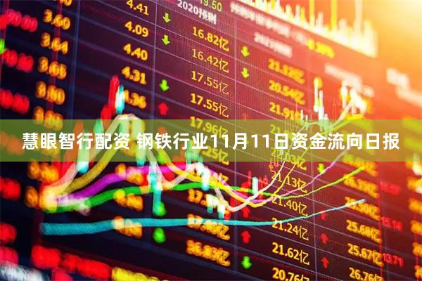 慧眼智行配资 钢铁行业11月11日资金流向日报